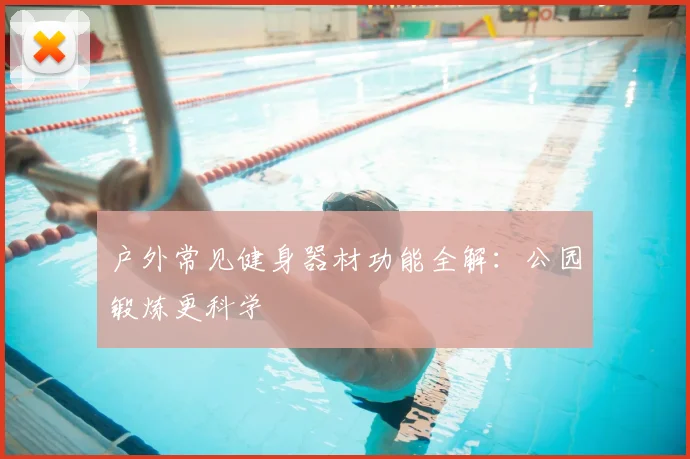 户外常见健身器材功能全解：公园锻炼更科学