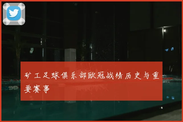 矿工足球俱乐部欧冠战绩历史与重要赛事