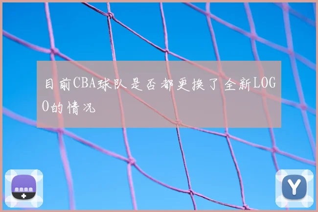 目前CBA球队是否都更换了全新LOGO的情况